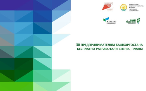 Центр «Мой бизнес» бесплатно разработал бизнес-планы 30 предпринимателям Башкортостана 